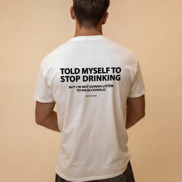 TOLD MYSELF TO STOP DRINKING.